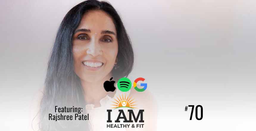 Rajshree Patel Steve Jordan podcast I AM Healthy and Fit